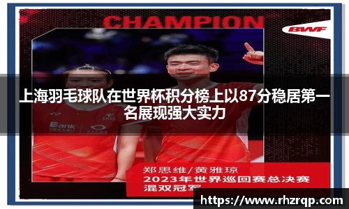 上海羽毛球队在世界杯积分榜上以87分稳居第一名展现强大实力