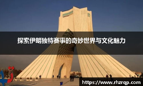 探索伊朗独特赛事的奇妙世界与文化魅力