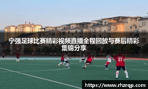 宁强足球比赛精彩视频直播全程回放与赛后精彩集锦分享