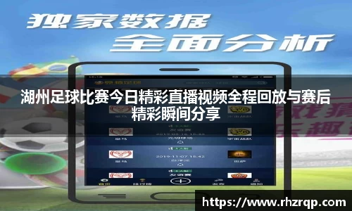 湖州足球比赛今日精彩直播视频全程回放与赛后精彩瞬间分享