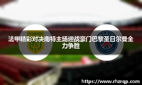 法甲精彩对决南特主场迎战豪门巴黎圣日尔曼全力争胜